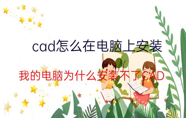 cad怎么在电脑上安装 我的电脑为什么安装不了CAD？